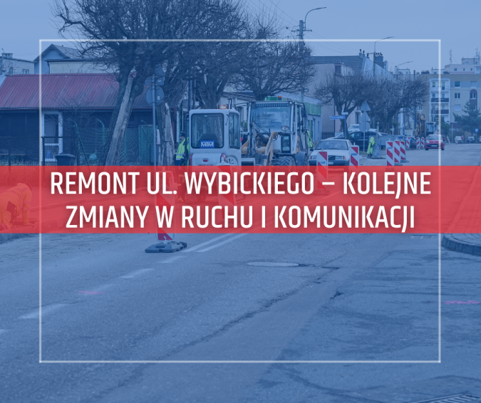 Remont ul. Wybickiego – kolejne zmiany w ruchu i komunikacji